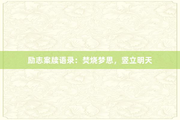 励志案牍语录：焚烧梦思，竖立明天